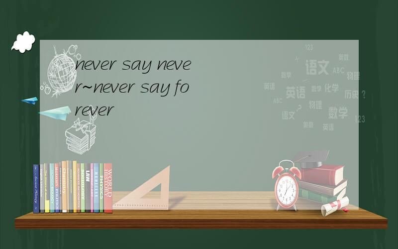 never say never~never say forever