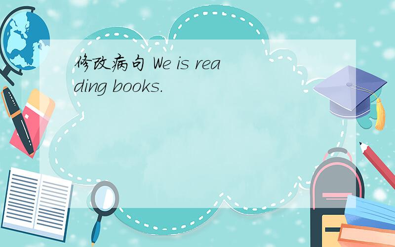 修改病句 We is reading books.