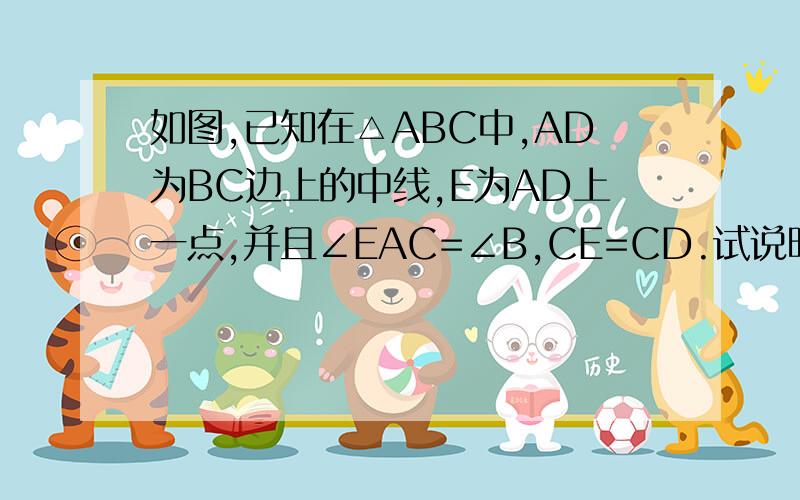 如图,已知在△ABC中,AD为BC边上的中线,E为AD上一点,并且∠EAC=∠B,CE=CD.试说明DC是AD,AE的比
