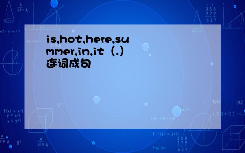 is,hot,here,summer,in,it（.） 连词成句