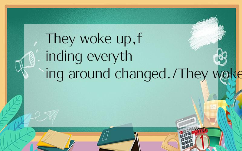 They woke up,finding everything around changed./They woke up