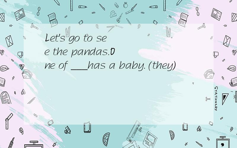 Let's go to see the pandas.One of ___has a baby.(they)