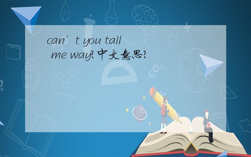 can’t you tall me way?中文意思?