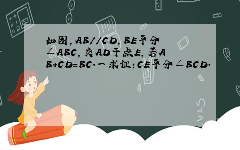如图,AB//CD,BE平分∠ABC,交AD于点E,若AB＋CD=BC.一求证：CE平分∠BCD.