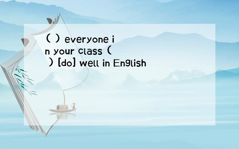 ( ) everyone in your class ( ) [do] well in English