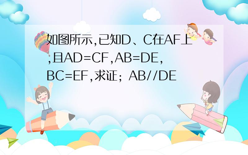 如图所示,已知D、C在AF上,且AD=CF,AB=DE,BC=EF,求证；AB//DE