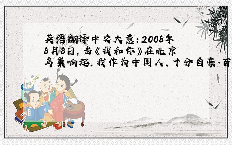 英语翻译中文大意：2008年8月8日,当《我和你》在北京鸟巢响起,我作为中国人,十分自豪.百年奥运的梦想终于实现了.让我