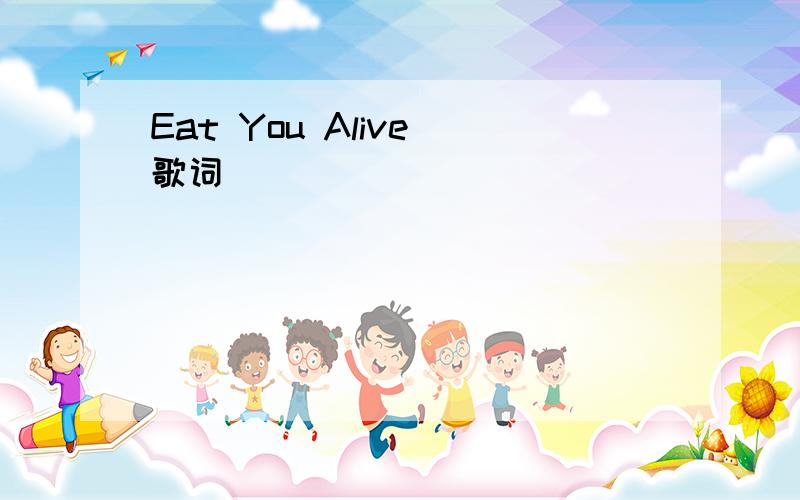 Eat You Alive 歌词