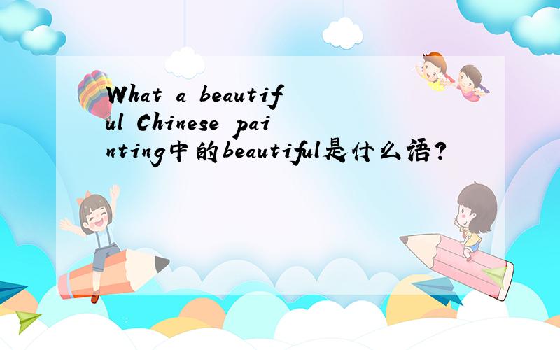 What a beautiful Chinese painting中的beautiful是什么语?