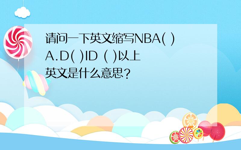 请问一下英文缩写NBA( )A.D( )ID ( )以上英文是什么意思？
