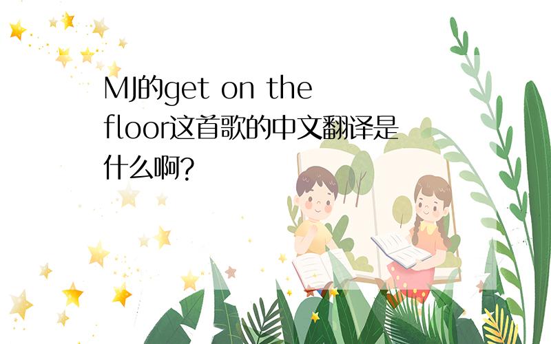 MJ的get on the floor这首歌的中文翻译是什么啊?