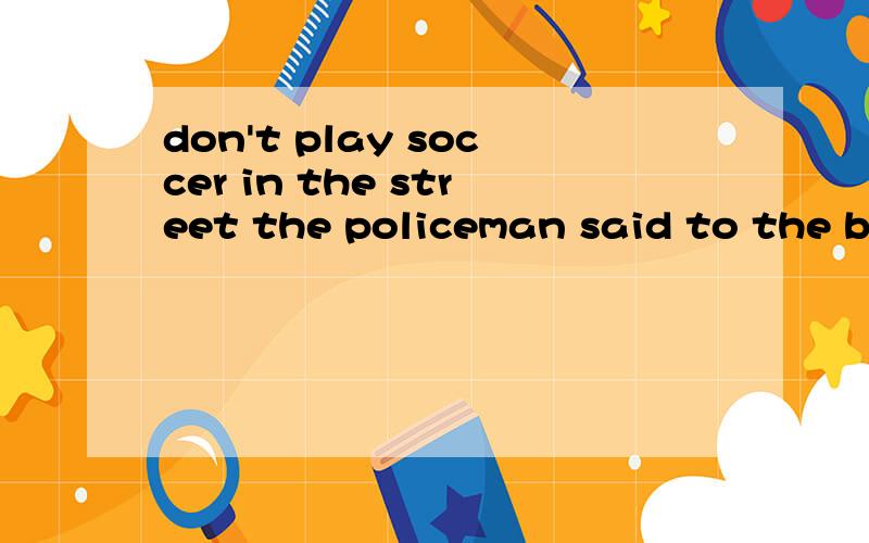 don't play soccer in the street the policeman said to the bo