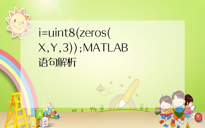 i=uint8(zeros(X,Y,3));MATLAB语句解析