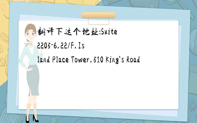 翻译下这个地址：Suite 2205-6,22/F,Island Place Tower,510 King's Road