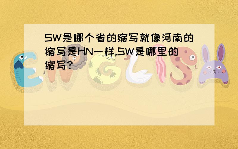 SW是哪个省的缩写就像河南的缩写是HN一样,SW是哪里的缩写?