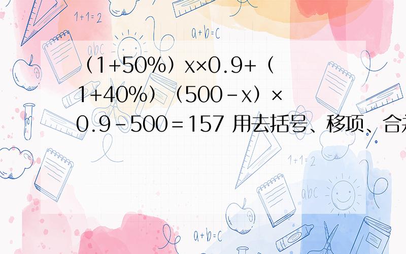 （1+50％）x×0.9+（1+40％）（500-x）×0.9-500＝157 用去括号、移项、合并同类项、系数化为1的