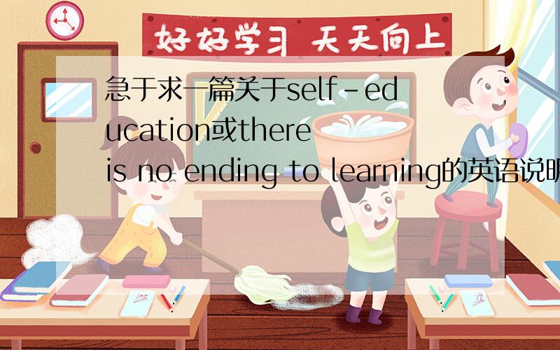 急于求一篇关于self-education或there is no ending to learning的英语说明文