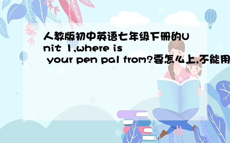 人教版初中英语七年级下册的Unit 1,where is your pen pal from?要怎么上,不能用课件.30
