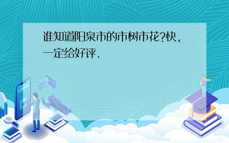 谁知道阳泉市的市树市花?快,一定给好评.