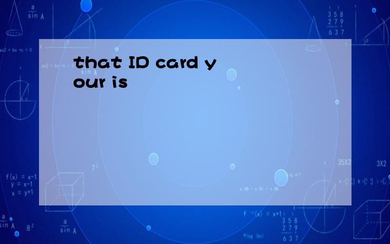 that ID card your is