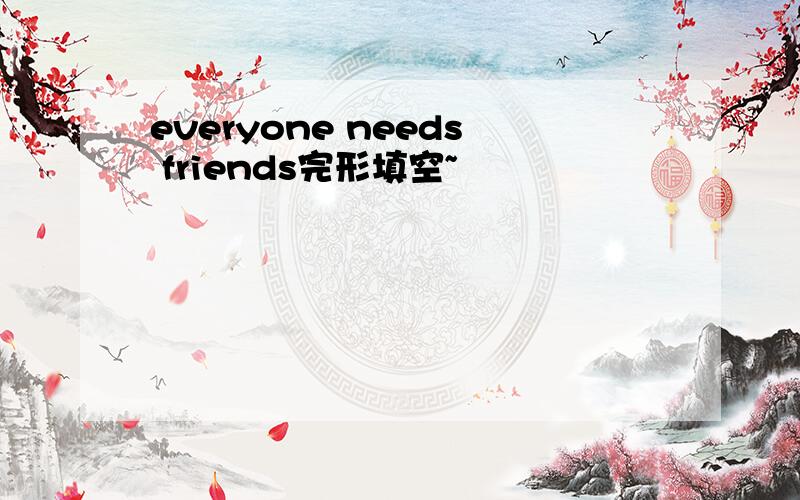 everyone needs friends完形填空~