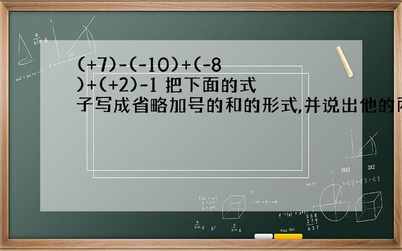 (+7)-(-10)+(-8)+(+2)-1 把下面的式子写成省略加号的和的形式,并说出他的两种读法