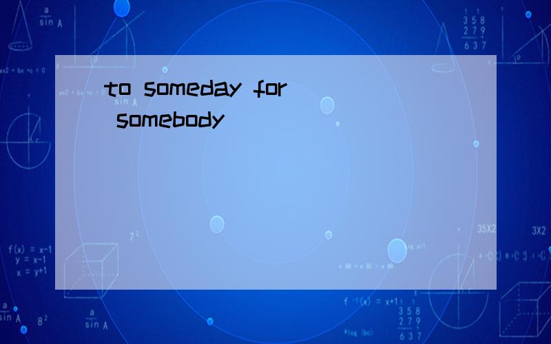 to someday for somebody