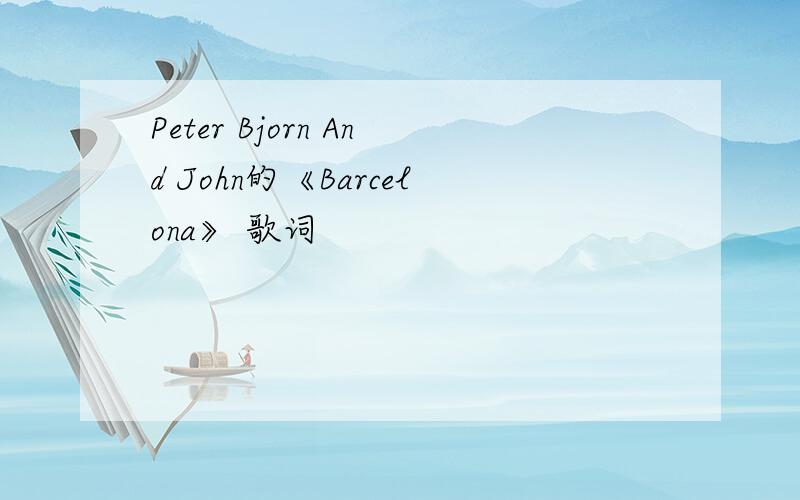 Peter Bjorn And John的《Barcelona》 歌词