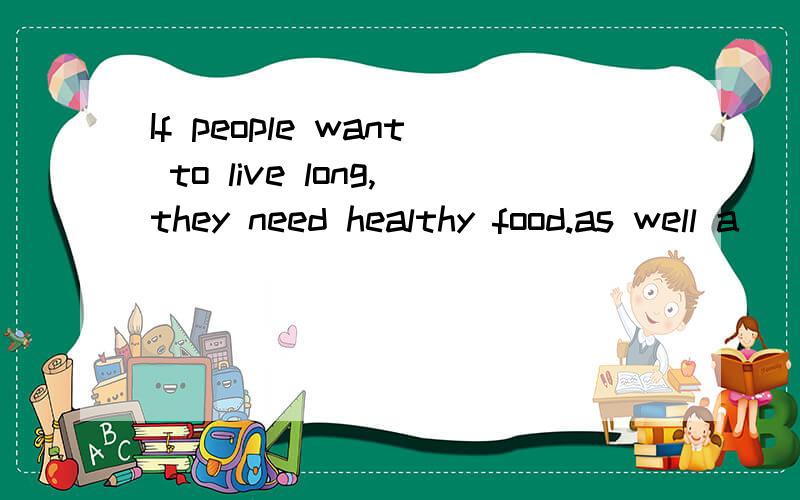 If people want to live long,they need healthy food.as well a