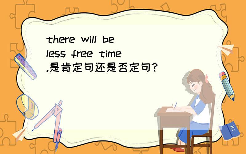 there will be less free time.是肯定句还是否定句?