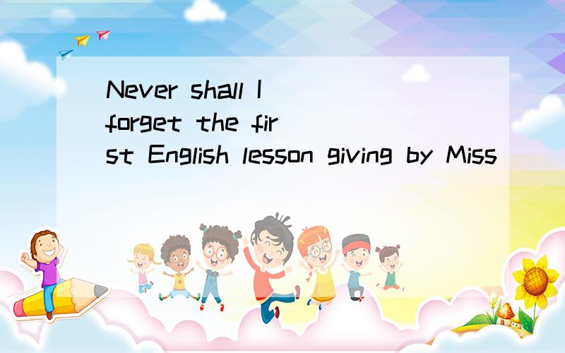 Never shall I forget the first English lesson giving by Miss