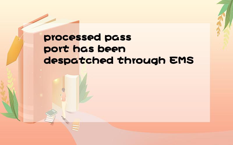 processed passport has been despatched through EMS