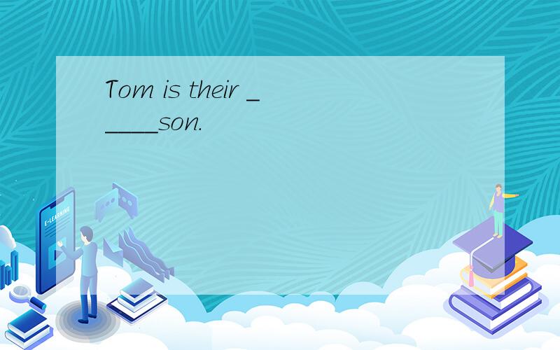 Tom is their _____son.