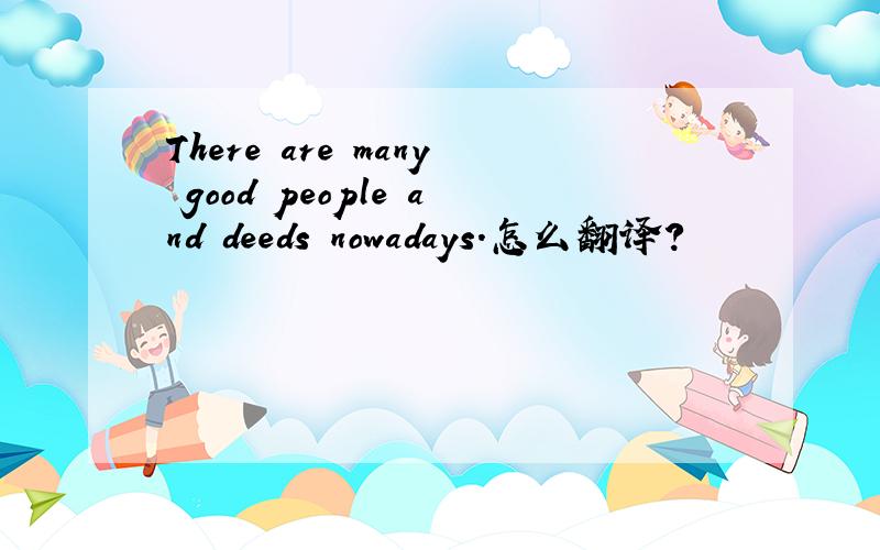 There are many good people and deeds nowadays.怎么翻译?