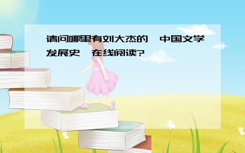请问哪里有刘大杰的《中国文学发展史》在线阅读?