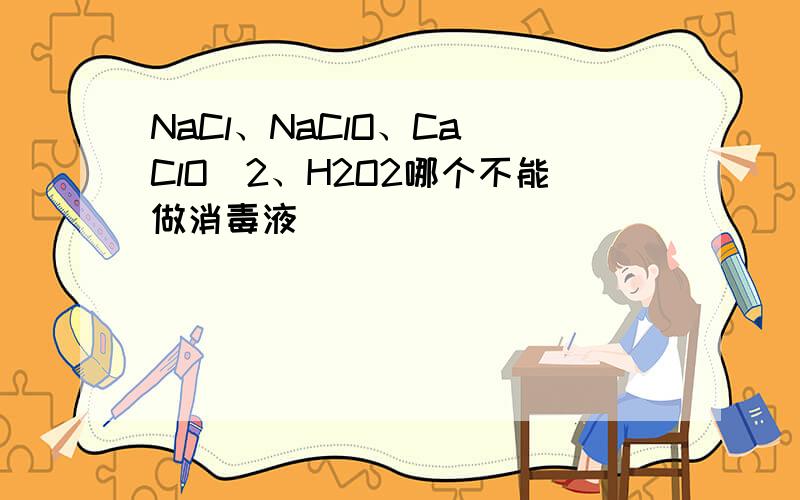 NaCl、NaClO、Ca（ClO）2、H2O2哪个不能做消毒液