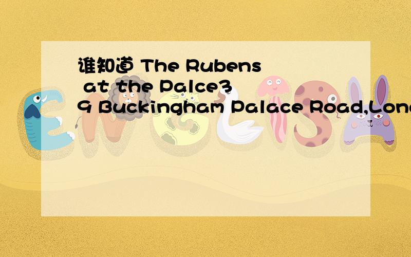 谁知道 The Rubens at the Palce39 Buckingham Palace Road,London的