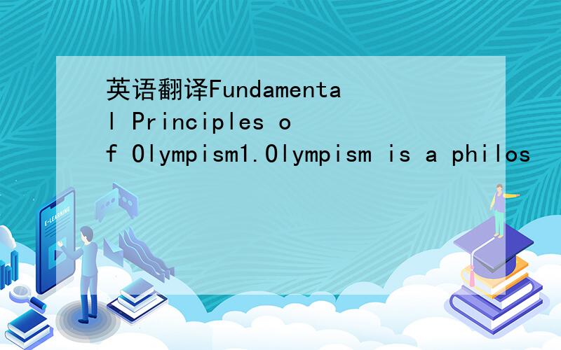 英语翻译Fundamental Principles of Olympism1.Olympism is a philos