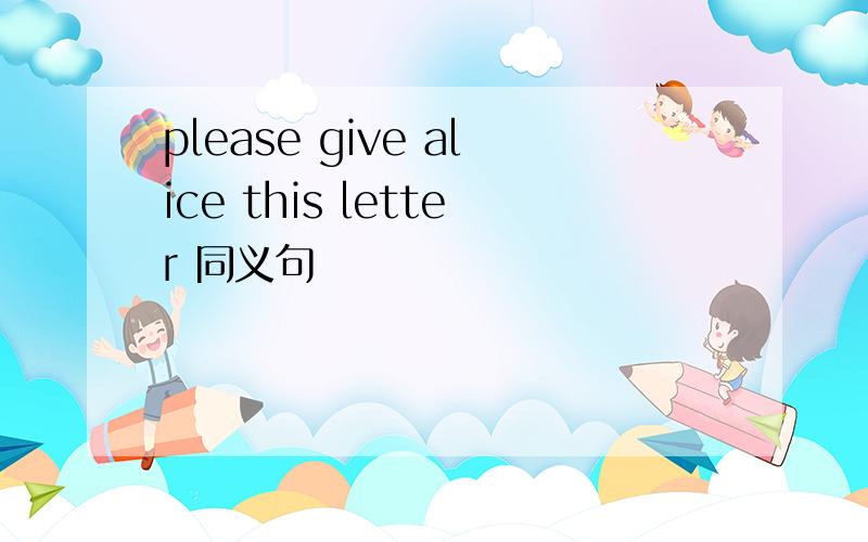 please give alice this letter 同义句