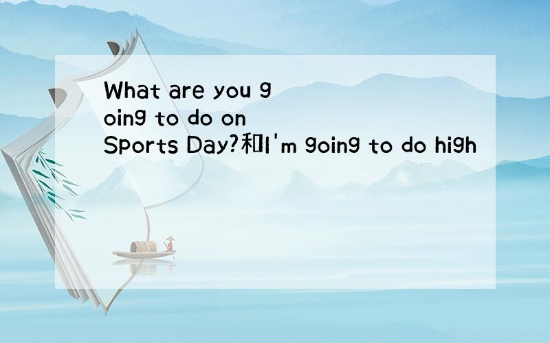 What are you going to do on Sports Day?和I'm going to do high