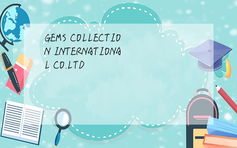 GEMS COLLECTION INTERNATIONAL CO.LTD