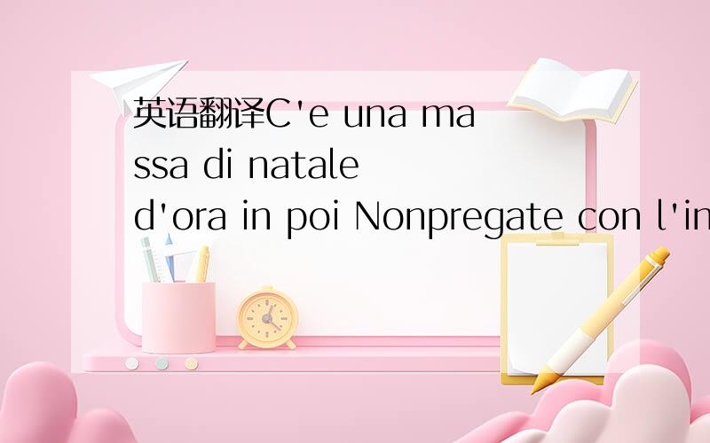 英语翻译C'e una massa di natale d'ora in poi Nonpregate con l'in