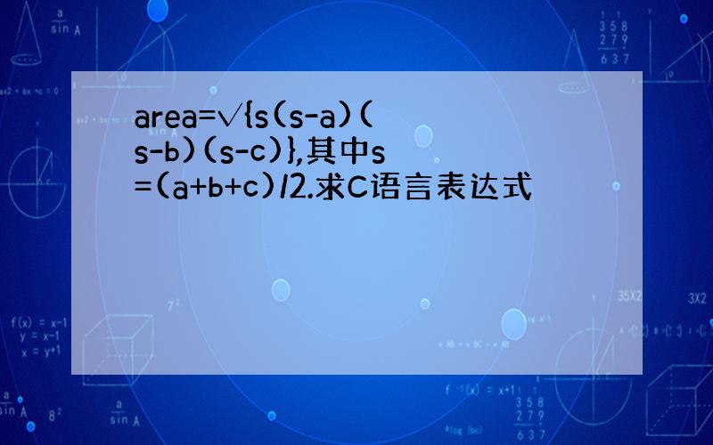 area=√{s(s-a)(s-b)(s-c)},其中s=(a+b+c)/2.求C语言表达式
