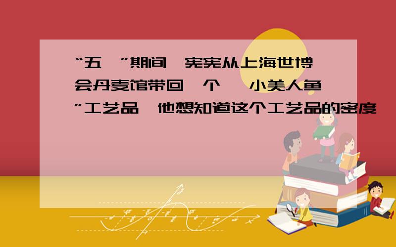 “五一”期间,宪宪从上海世博会丹麦馆带回一个 