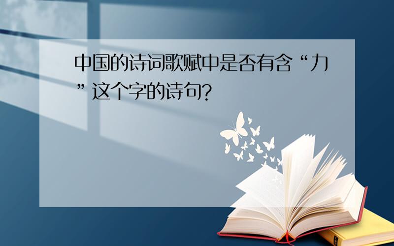 中国的诗词歌赋中是否有含“力”这个字的诗句?
