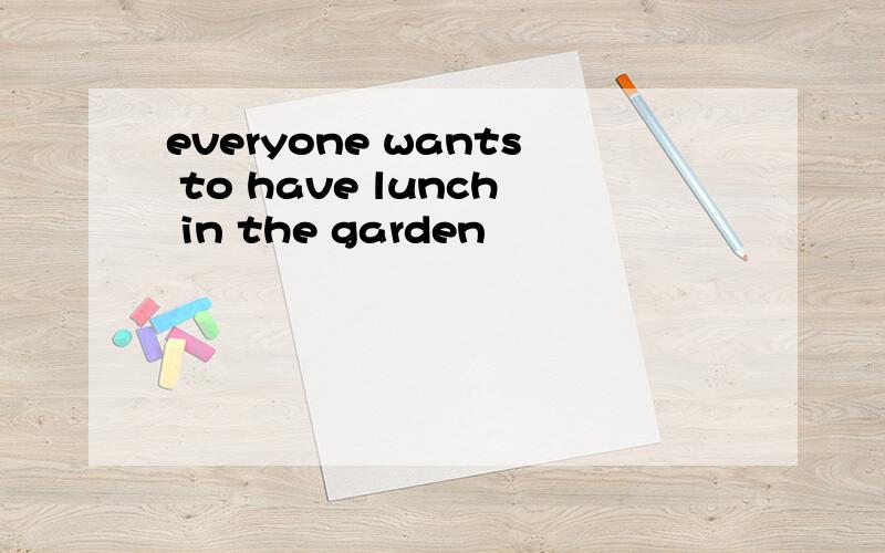 everyone wants to have lunch in the garden