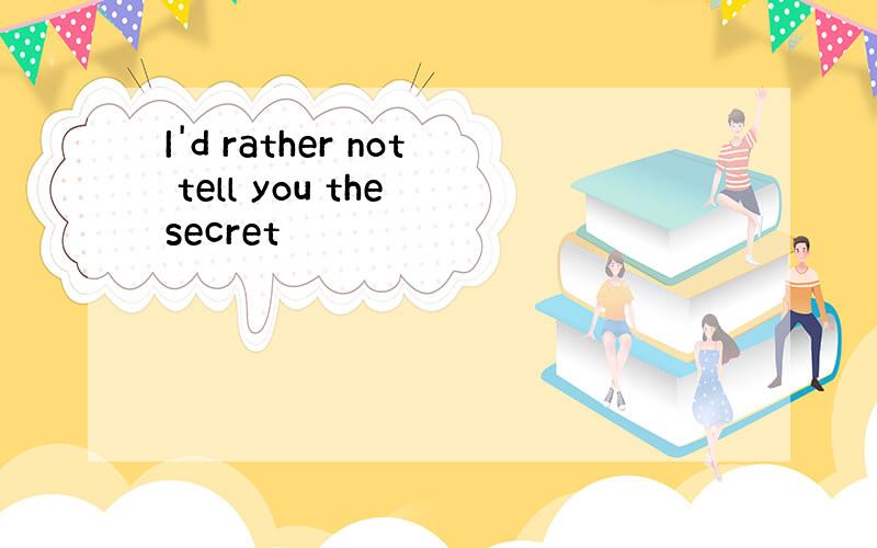 I'd rather not tell you the secret