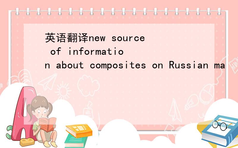 英语翻译new source of information about composites on Russian ma