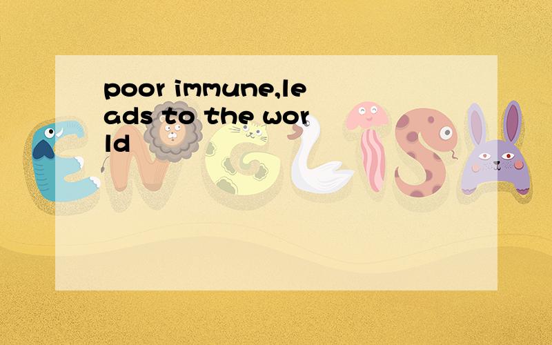 poor immune,leads to the world