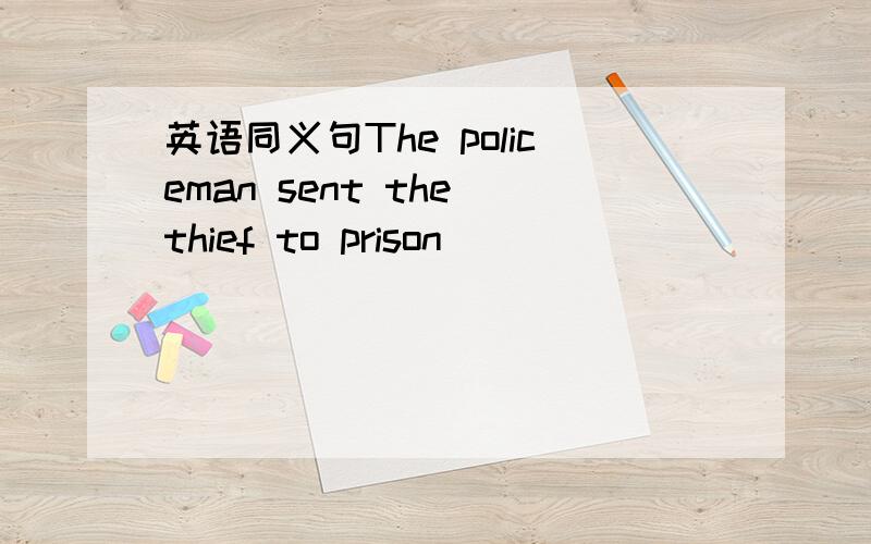 英语同义句The policeman sent the thief to prison
